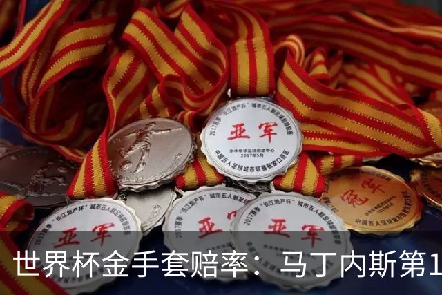 世界杯金手套赔率：马丁内斯第1 前4数据胶着