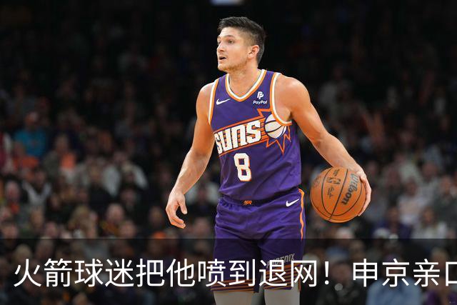 火箭球迷把他喷到退网！申京亲口解释为何删掉X账号