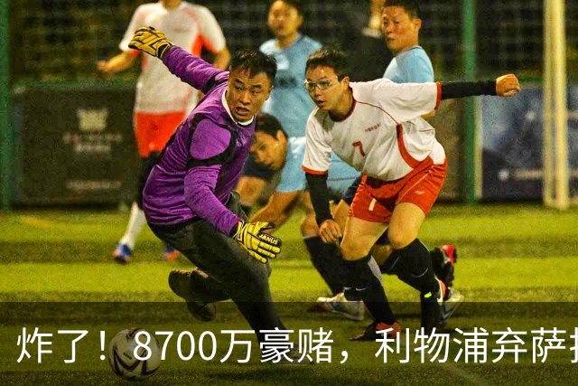 炸了！8700万豪赌，利物浦弃萨拉赫押注19岁新王