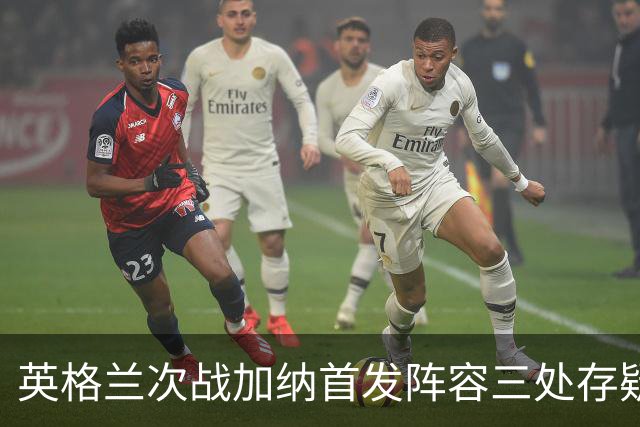 英格兰次战加纳首发阵容三处存疑 孔萨格伊搭档中卫？