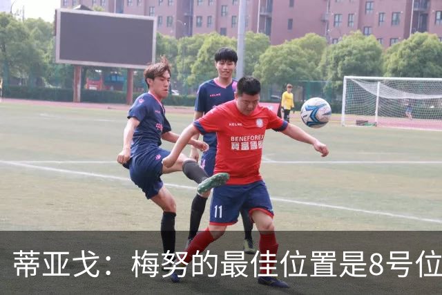 蒂亚戈：梅努的最佳位置是8号位，他现在的表现已经很惊艳了