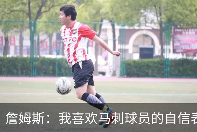 詹姆斯：我喜欢马刺球员的自信表态 失利有利于他们下一场的心态