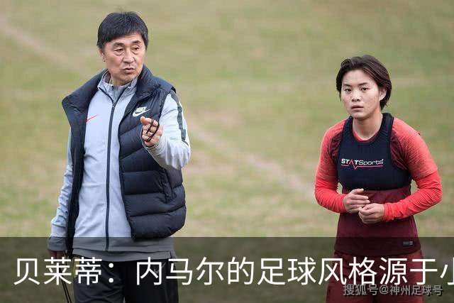 贝莱蒂：内马尔的足球风格源于小罗的开创，小罗在训练中很努力