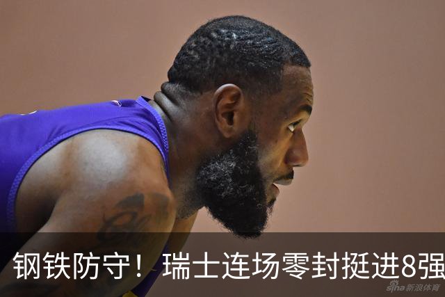 钢铁防守！瑞士连场零封挺进8强 科贝尔单场6扑居功至伟