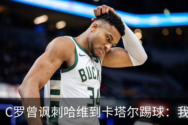 C罗曾讽刺哈维到卡塔尔踢球：我不知道他是否还在踢